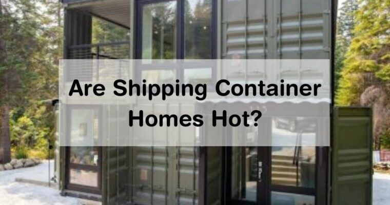 Are Shipping Container Homes Hot? | 3 Best Ways To Keep Your Shipping Container Home Cool