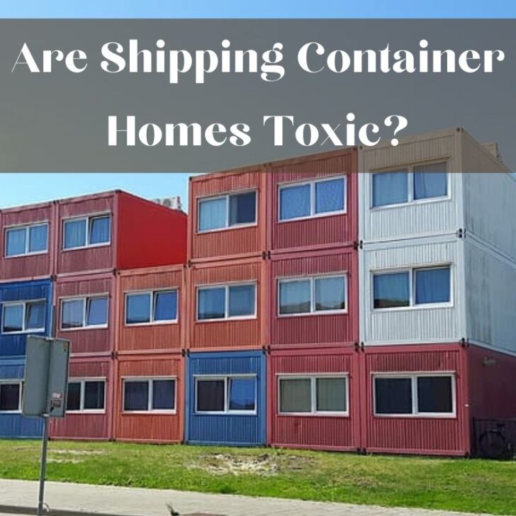 Are Shipping Container Homes Toxic? | 3 Best Ways to Avoid Exposure to Toxic Materials